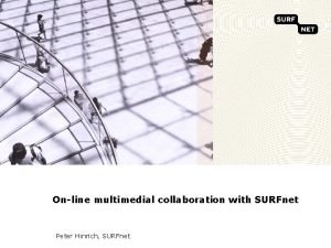 Online multimedial collaboration with SURFnet Peter Hinrich SURFnet