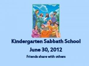 Kindergarten Sabbath School June 30 2012 Friends share