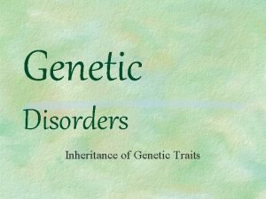Genetic Disorders Inheritance of Genetic Traits Brief History