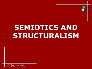 SEMIOTICS AND STRUCTURALISM Serhiy Kvit Semiotics Science of