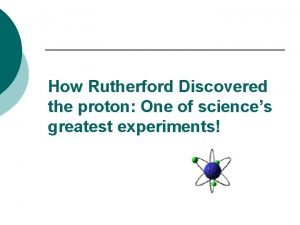 How Rutherford Discovered the proton One of sciences