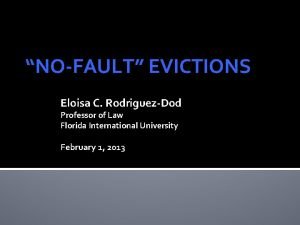 NOFAULT EVICTIONS Eloisa C RodriguezDod Professor of Law