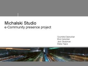 Michalski Studio eCommunity presence project Soumitra Dasnurkar Eliot