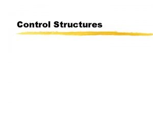 Control Structures Control structures z Control structures are