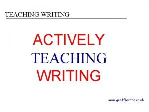 TEACHING WRITING ACTIVELY TEACHING WRITING www geoffbarton co