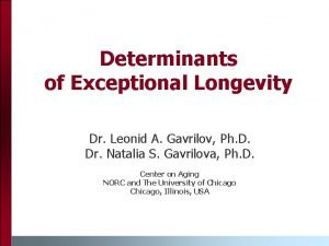 Determinants of Exceptional Longevity Dr Leonid A Gavrilov