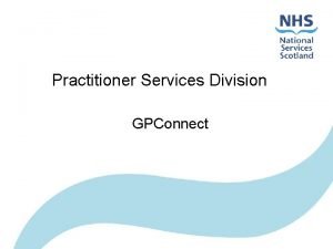 Practitioner Services Division GPConnect GP Connect moving forward