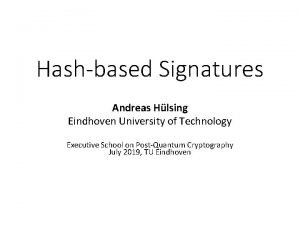 Hashbased Signatures Andreas Hlsing Eindhoven University of Technology