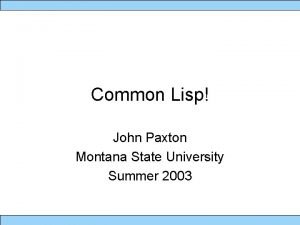 Common Lisp John Paxton Montana State University Summer