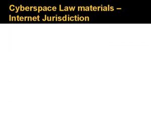 Cyberspace Law materials Internet Jurisdiction What is Jurisdiction