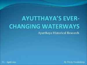 AYUTTHAYAS EVERCHANGING WATERWAYS Ayutthaya Historical Research V 2