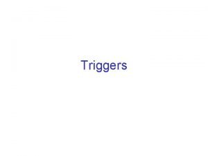 Triggers Triggers Motivation Assertions are powerful but the