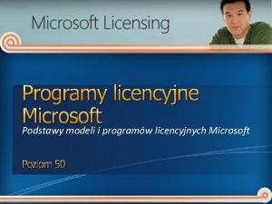 Programy licencyjne Microsoft Podstawy modeli i programw licencyjnych