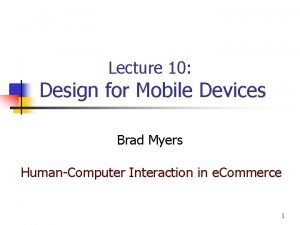 Lecture 10 Design for Mobile Devices Brad Myers