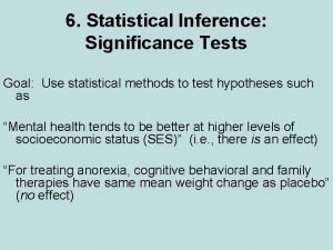 6 Statistical Inference Significance Tests Goal Use statistical