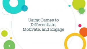 Using Games to Differentiate Motivate and Engage Heather