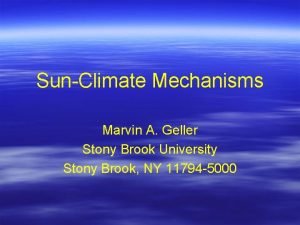 SunClimate Mechanisms Marvin A Geller Stony Brook University
