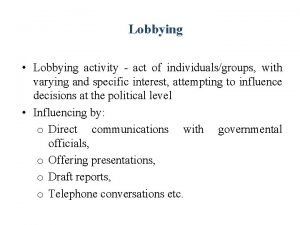 Lobbying Lobbying activity act of individualsgroups with varying