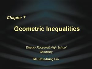 Chapter 7 Geometric Inequalities Eleanor Roosevelt High School