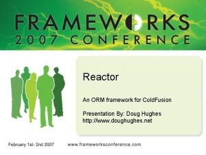 Reactor An ORM framework for Cold Fusion Presentation