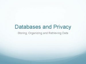 Databases and Privacy Storing Organizing and Retrieving Data