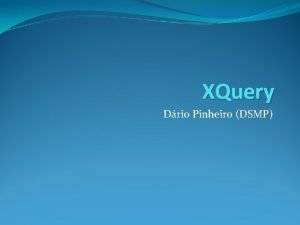 XQuery Drio Pinheiro DSMP Roteiro Motivao Introduo XQuery