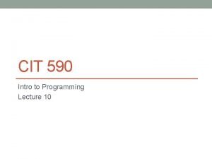 CIT 590 Intro to Programming Lecture 10 Agenda