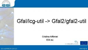 Gfallcgutil Gfal 2gfal 2 util Cristina Aiftimiei EGI