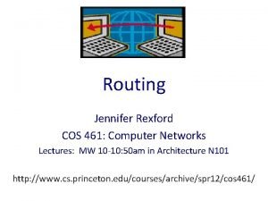 Routing Jennifer Rexford COS 461 Computer Networks Lectures