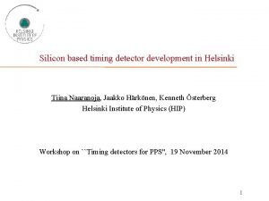 Silicon based timing detector development in Helsinki Tiina
