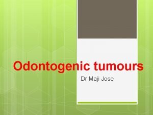 Odontogenic tumours Dr Maji Jose ADENOMATOID ODONTOGENIC TUMOR