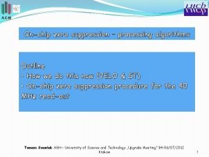 Onchip zero suppression processing algorithms Outline How we