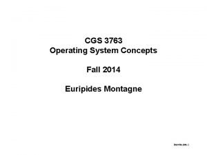 CGS 3763 Operating System Concepts Fall 2014 Euripides