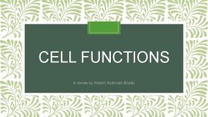 CELL FUNCTIONS A review by Hubert AsamoahBoadu What