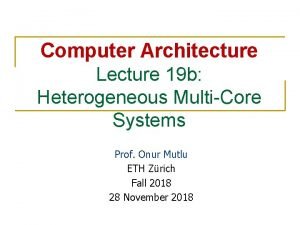Computer Architecture Lecture 19 b Heterogeneous MultiCore Systems