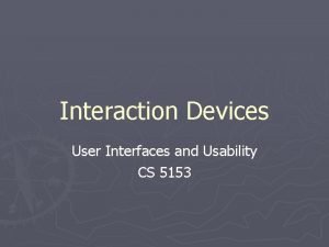 Interaction Devices User Interfaces and Usability CS 5153