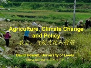 Agriculture Climate Change and Policy David Howlett University