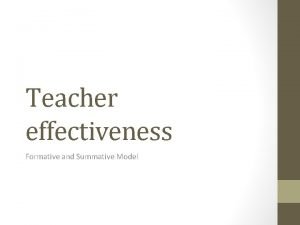 Teacher effectiveness Formative and Summative Model Purpose of
