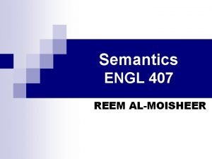 Semantics ENGL 407 REEM ALMOISHEER Rules to follow