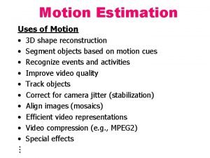 Motion Estimation Uses of Motion 3 D shape