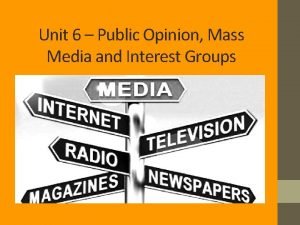 Unit 6 Public Opinion Mass Media and Interest