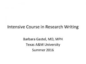 Intensive Course in Research Writing Barbara Gastel MD