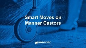 Smart Moves on Manner Castors Manner looking after