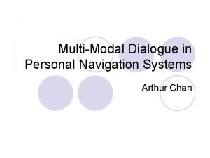 MultiModal Dialogue in Personal Navigation Systems Arthur Chan