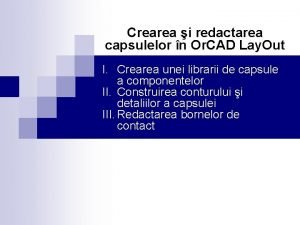 Crearea i redactarea capsulelor n Or CAD Lay