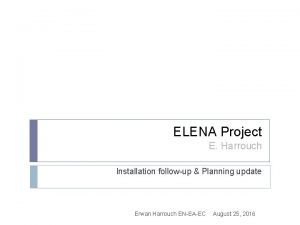 ELENA Project E Harrouch Installation followup Planning update