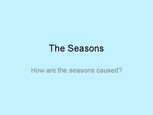 The Seasons How are the seasons caused True