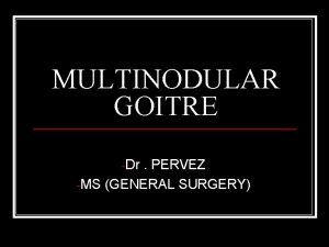 MULTINODULAR GOITRE Dr PERVEZ MS GENERAL SURGERY Embryology