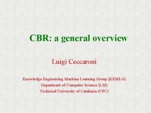 CBR a general overview Luigi Ceccaroni Knowledge Engineering