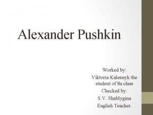 Alexander Pushkin Worked by Viktoria Kalenuyk the student